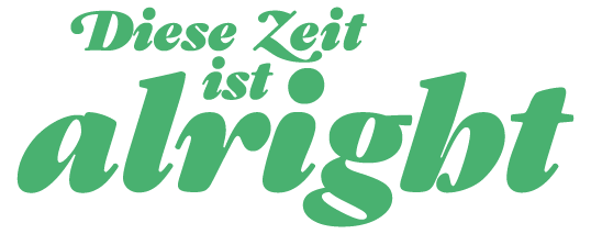 Diese Zeit ist alright Schriftzug "Diese Zeit ist alright"